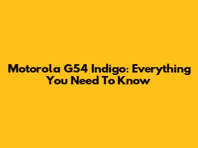 Motorola G54 Indigo: Everything You Need To Know